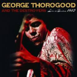 George Thorogood And The Destroyers : Live in Boston 1982
